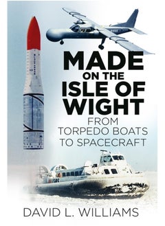 History Press Made on the Isle of Wight: From Torpedo Boat to Spacecraft 