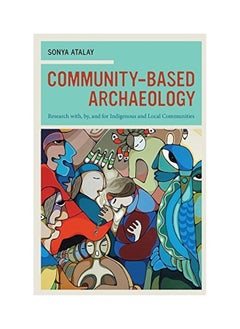 Community-Based Archaeology: Research With, By, and for Indigenous and Local Communities 