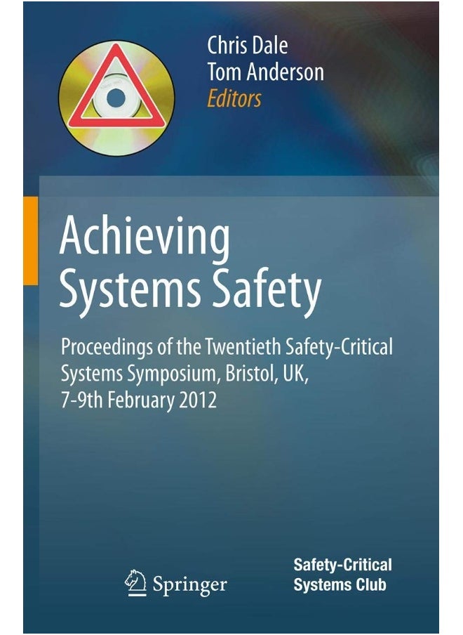 Achieving Systems Safety: Proceedings of the Twentieth Safety-Critical Systems Symposium, Bristol, UK, 7-9th February 2012 