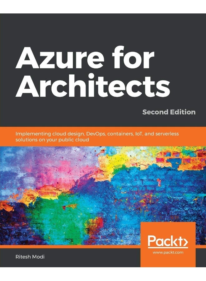 Azure for Architects - Second Edition: Implementing cloud design, DevOps, containers, IoT, and serverless solutions on your public cloud