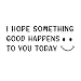 ZIMISI I Hope Something Good Happens to You Today Car Stickers 9 x 3 Cute Bumper Stickers with Smiley Face Waterproof Vinyl Funny Car Decals for Cars Trucks Windows Laptops Black - Image 2