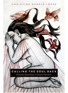 Calling the Soul Back: Embodied Spirituality in Chicanx Narrative 