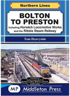 Bolton To Preston.: including Horwich Locomotive Works and the Ribble Steam Railway. 