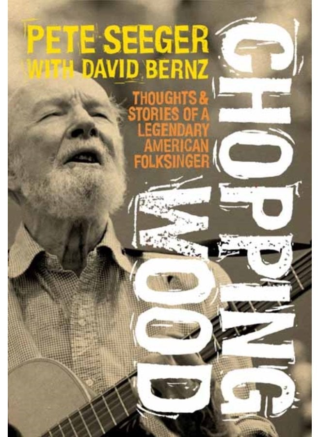 Chopping Wood Thoughts Stories Of A Legendary American Folksinger - Paperback