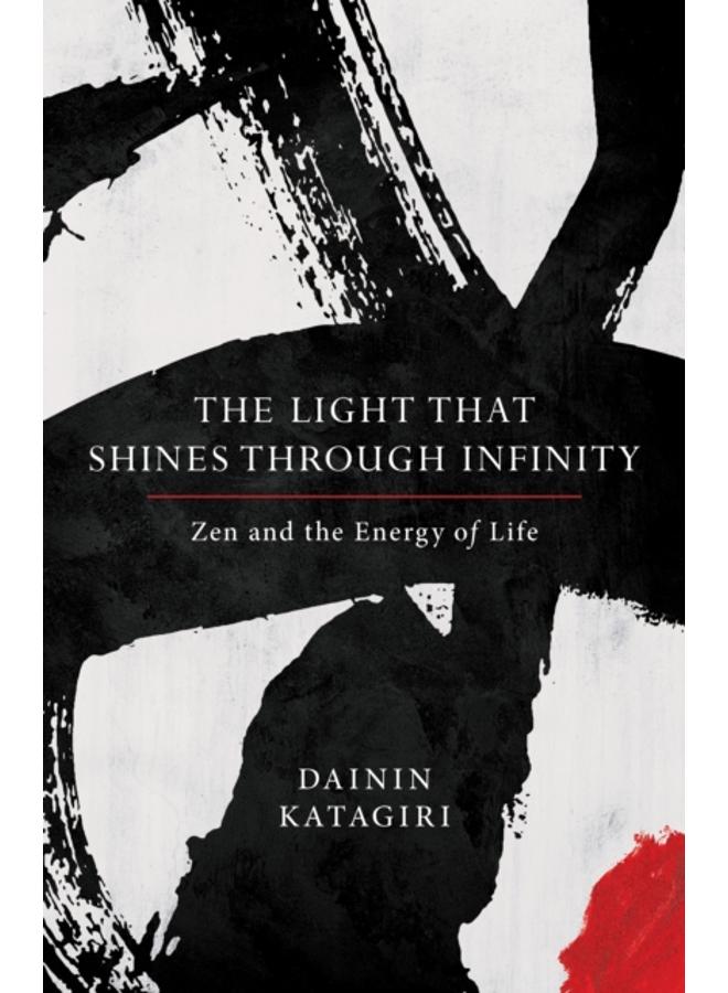 The Light That Shines through Infinity : Zen and the Energy of Life 