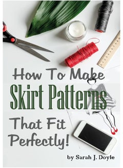 CREATESPACE How to Make Skirt Patterns That Fit Perfectly: Illustrated Step-By-Step Guide for Easy Pattern Making 