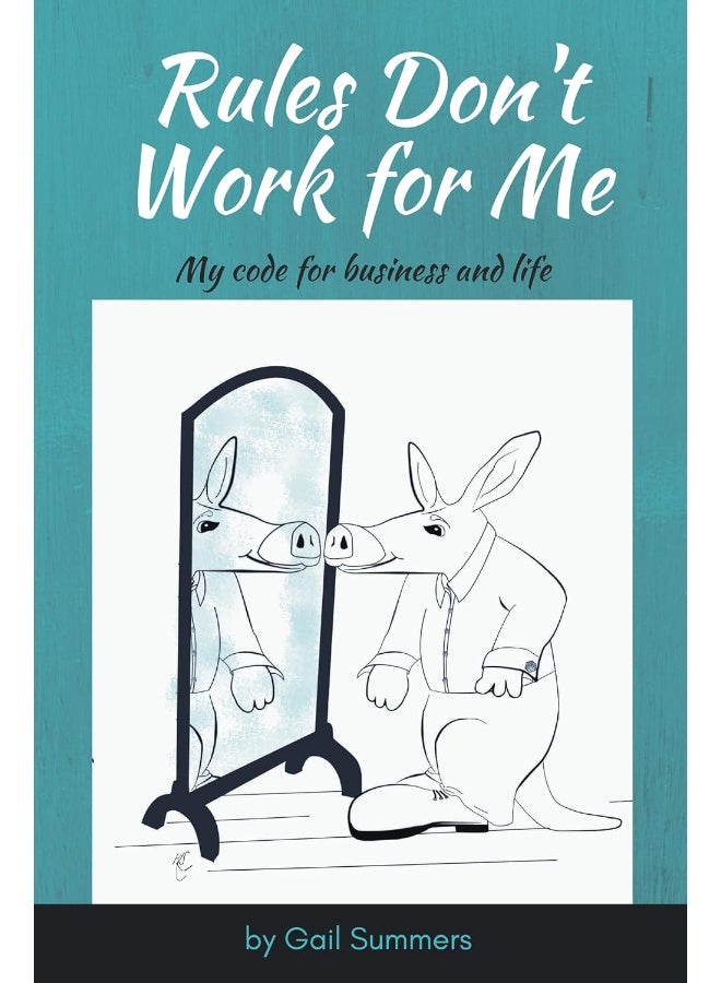 Rules Don't Work for Me: My Code for Business and Life