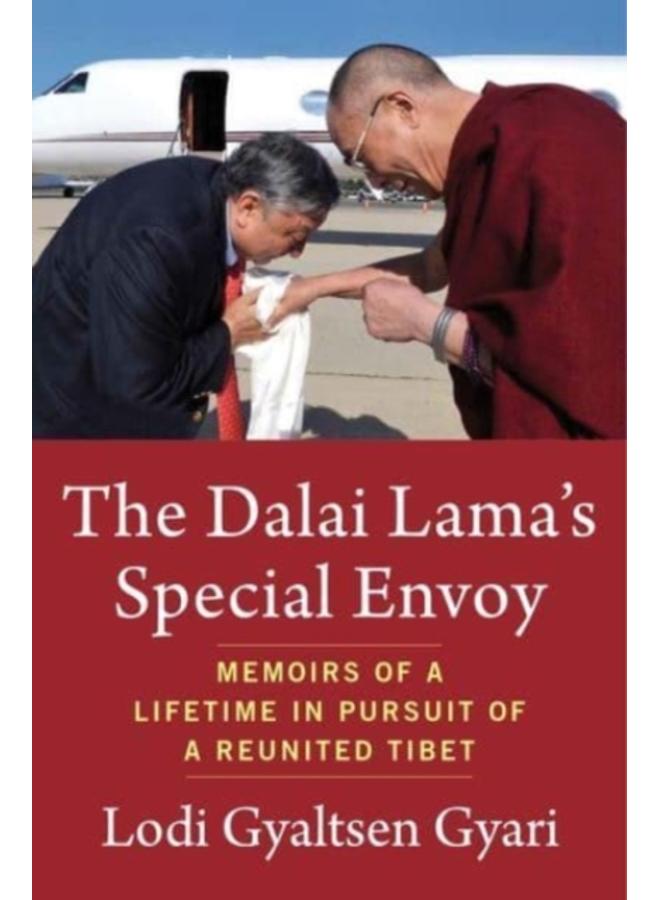 The Dalai Lama's Special Envoy : Memoirs of a Lifetime in Pursuit of a Reunited Tibet 