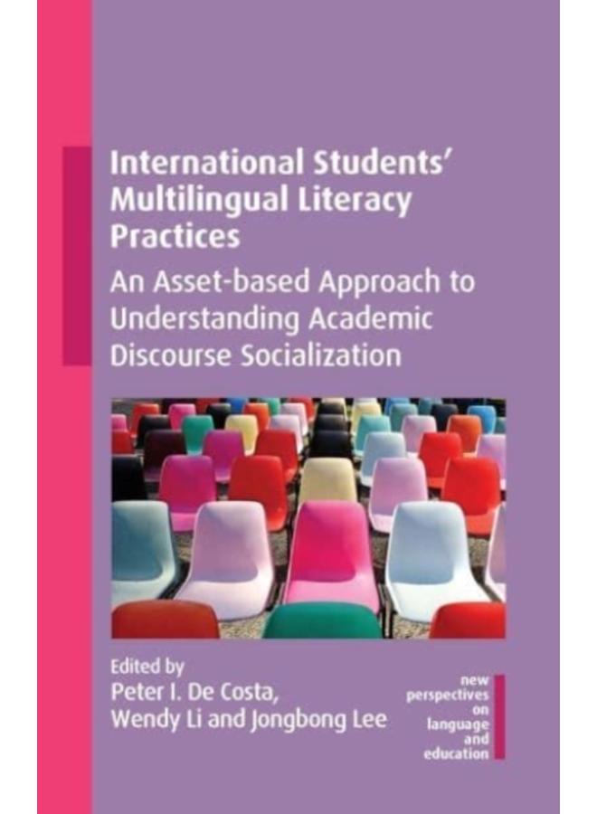 International Students' Multilingual Literacy Practices : An Asset-based Approach to Understanding Academic Discourse Socialization