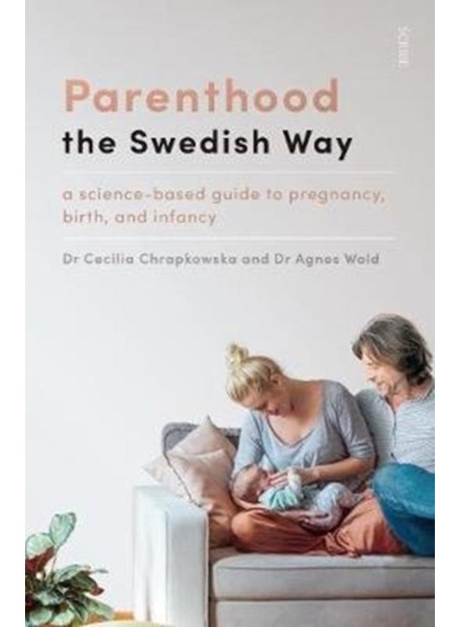 Parenthood the Swedish Way : a science-based guide to pregnancy, birth, and infancy