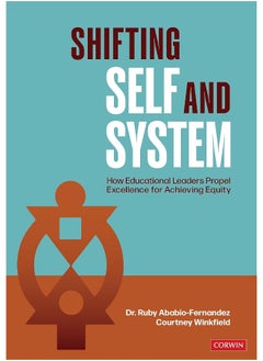 Shifting Self and System: How Educational Leaders Propel Excellence for Achi 
