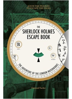 Sherlock Holmes Escape Book, The: The Adventure of the London Waterworks: Solve The Puzzles To Escape The Pages 