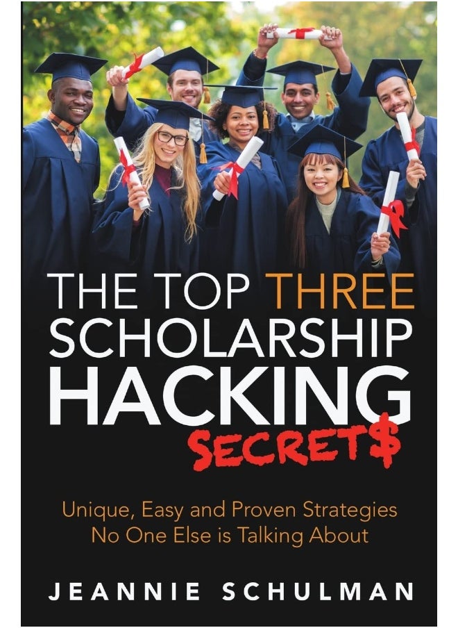 The Top Three Scholarship Hacking Secrets: Unique, Easy and Proven Strategies No One Else is Talking About 