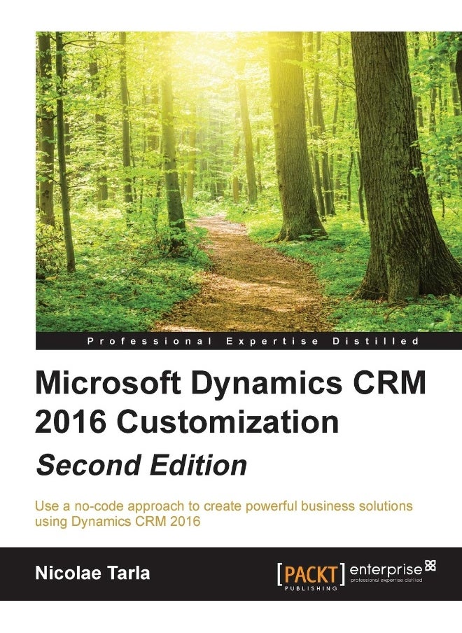 Microsoft Dynamics CRM 2016 Customization - Second Edition: Use a no-code approach to create powerful business solutions using Dynamics CRM 2016 