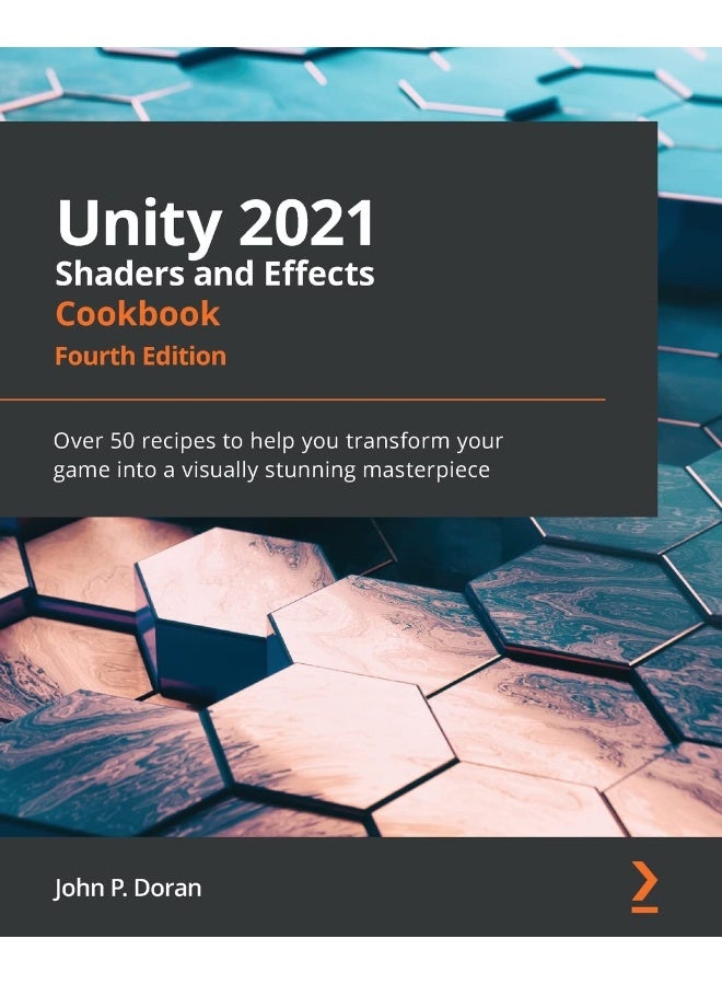 Unity 2021 Shaders and Effects Cookbook - Fourth Edition: Over 50 recipes to help you transform your game into a visually stunning masterpiece 