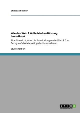 Wie das Web 2.0 die Markenführung beeinflusst: Eine Übersicht, über die Entwicklungen des Web 2.0 im Bezug auf das Marketing der Unternehmen - pzsku/ZE1EE2093DBEF9B3FE9BDZ/45/1749123166/08f3b8b1-5fa7-48e3-ace0-4063869f10f8
