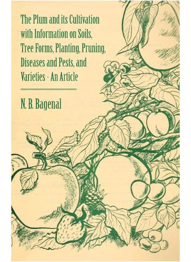 The Plum and Its Cultivation with Information on Soils, Tree Forms, Planting, Pruning, Diseases and Pests, and Varieties - An Article 