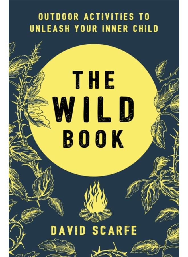 The Wild Book : Outdoor Activities to Unleash Your Inner Child 