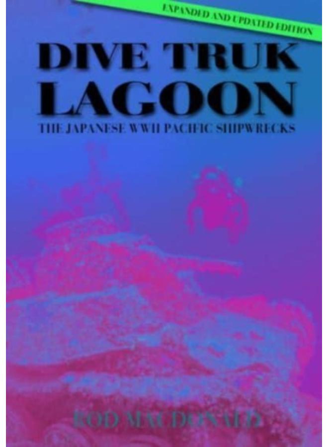 Dive Truk Lagoon, 2nd edition : The Japanese WWII Pacific Shipwrecks 