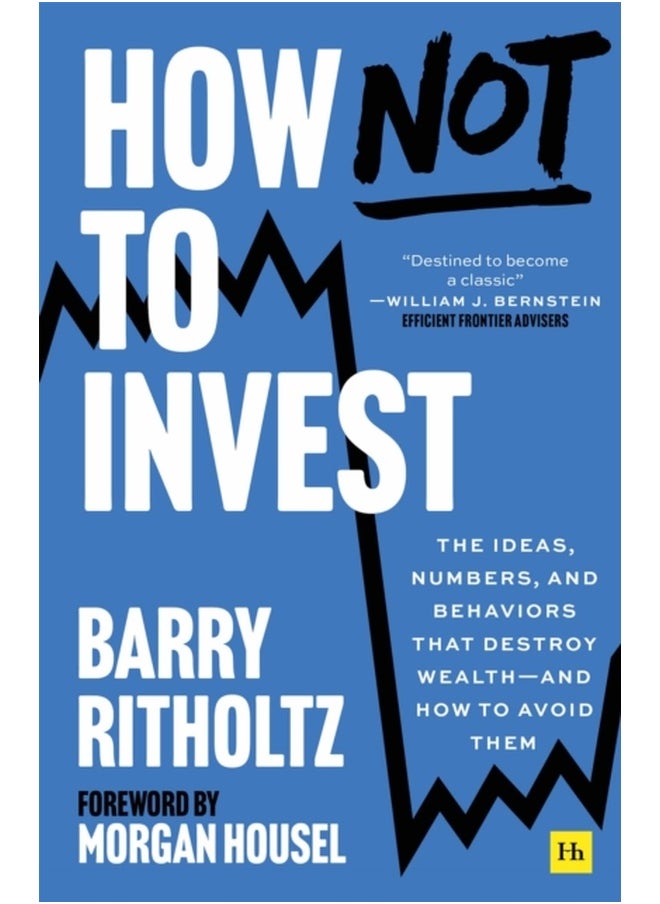 How Not to Invest: The ideas, numbers, and behaviors that destroy wealth-and how to avoid them 