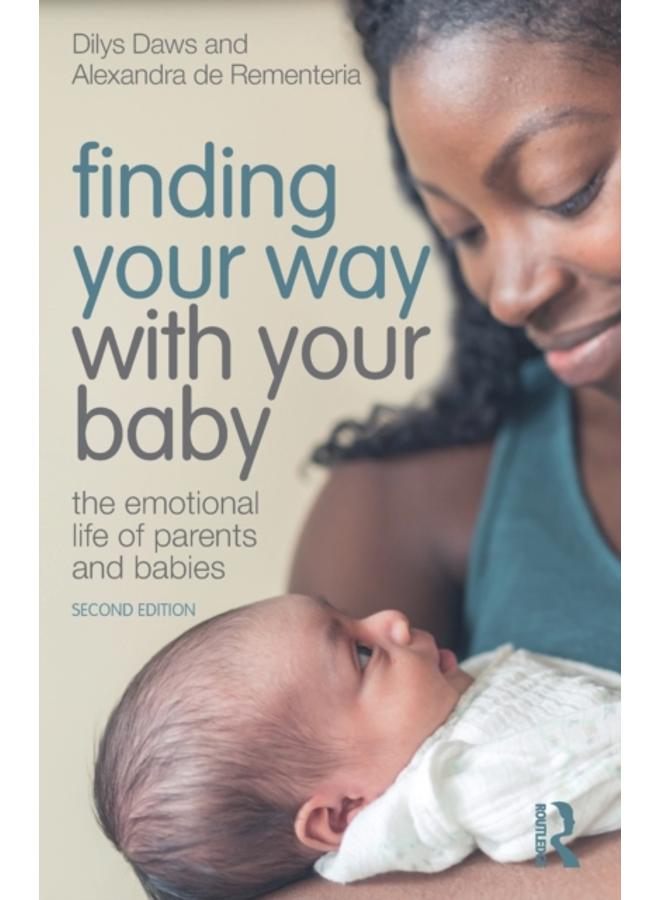 Finding Your Way with Your Baby : The Emotional Life of Parents and Babies 