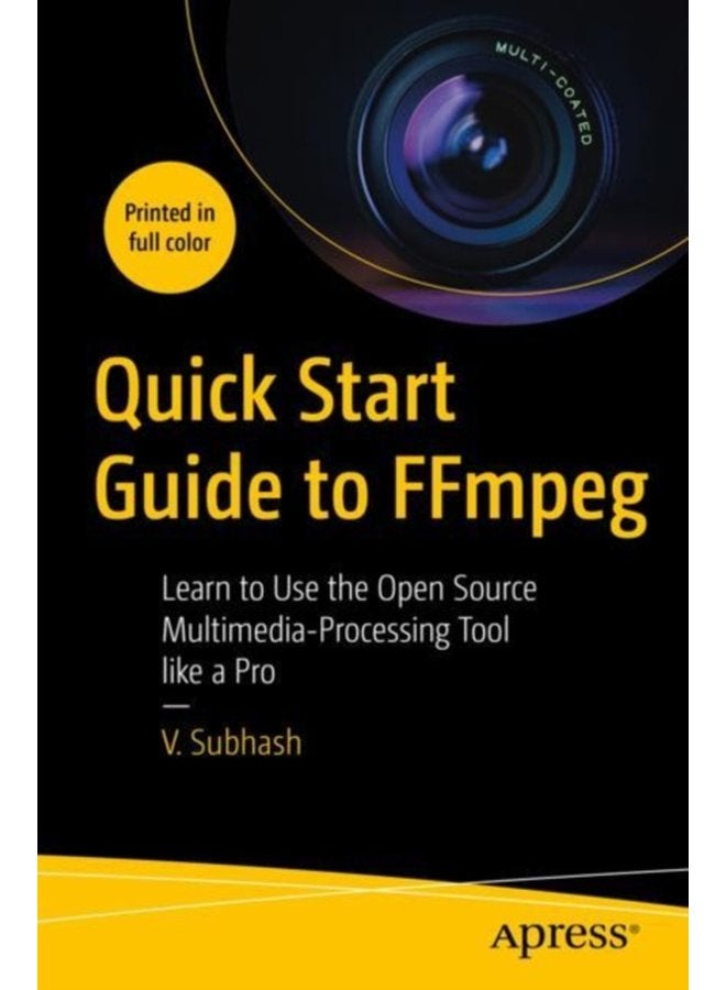 Quick Start Guide to FFmpeg Learn to Use the Open Source Multimedia Processing Tool like a Pro - Paperback