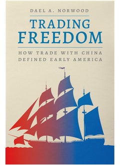 Trading Freedom: How Trade with China Defined Early America 