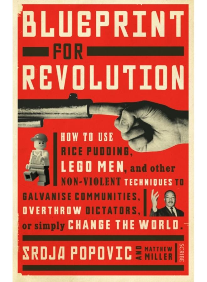 Blueprint for Revolution : how to use rice pudding, Lego men, and other non-violent techniques to galvanise communities, overthrow dictators, or simply change the world 
