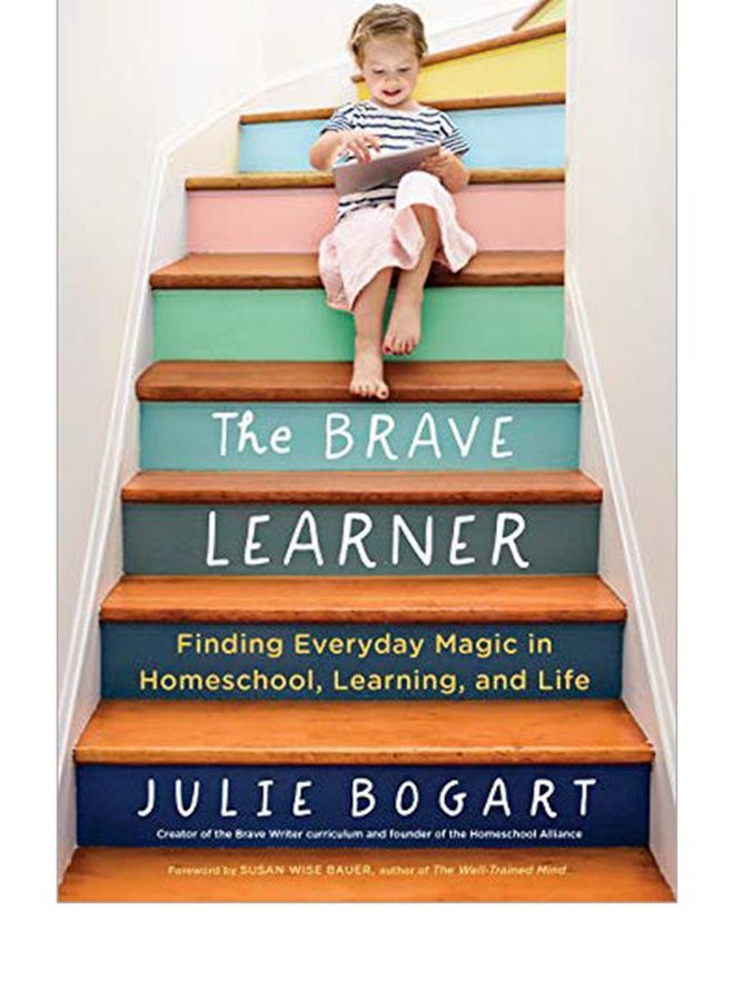 The Brave Learner: Finding Everyday Magic In Homeschool Learning And Life - Image 3