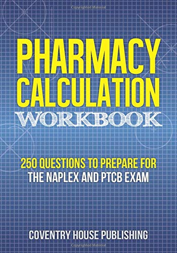 Pharmacy Calculation Workbook 250 Questions To Prepare For The Naplex And Ptcb Exam