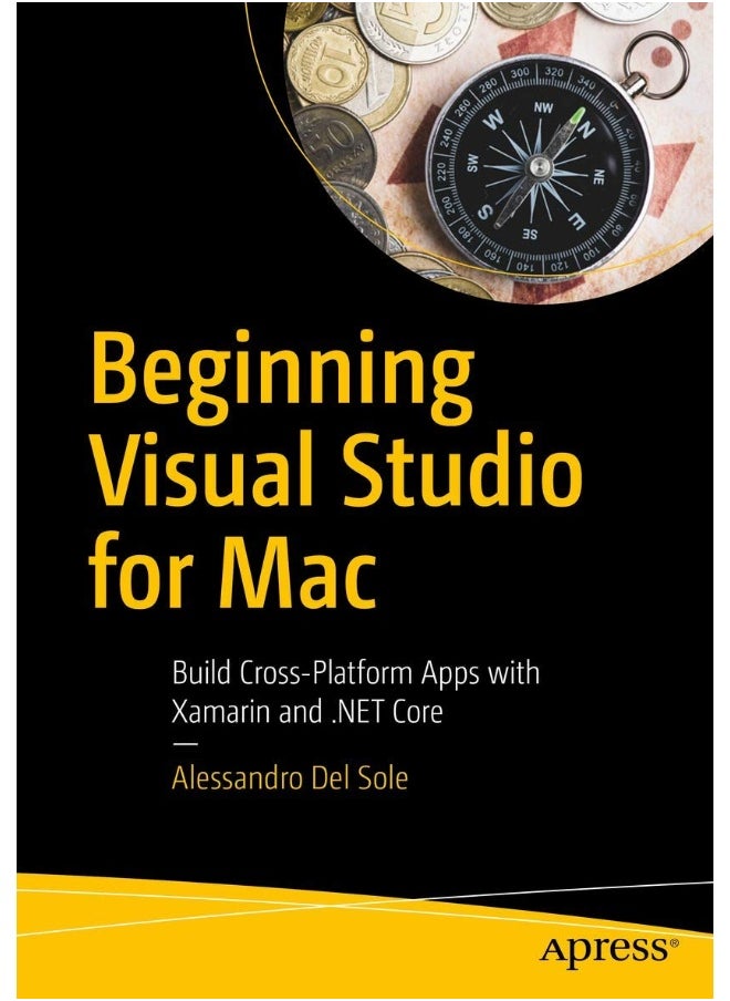Beginning Visual Studio for Mac: Build Cross-Platform Apps with Xamarin and .NET Core 