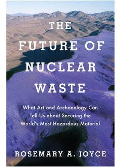 Future of Nuclear Waste: What Art and Archaeology Can Tell Us about Securing the World's Most Hazardous Material 