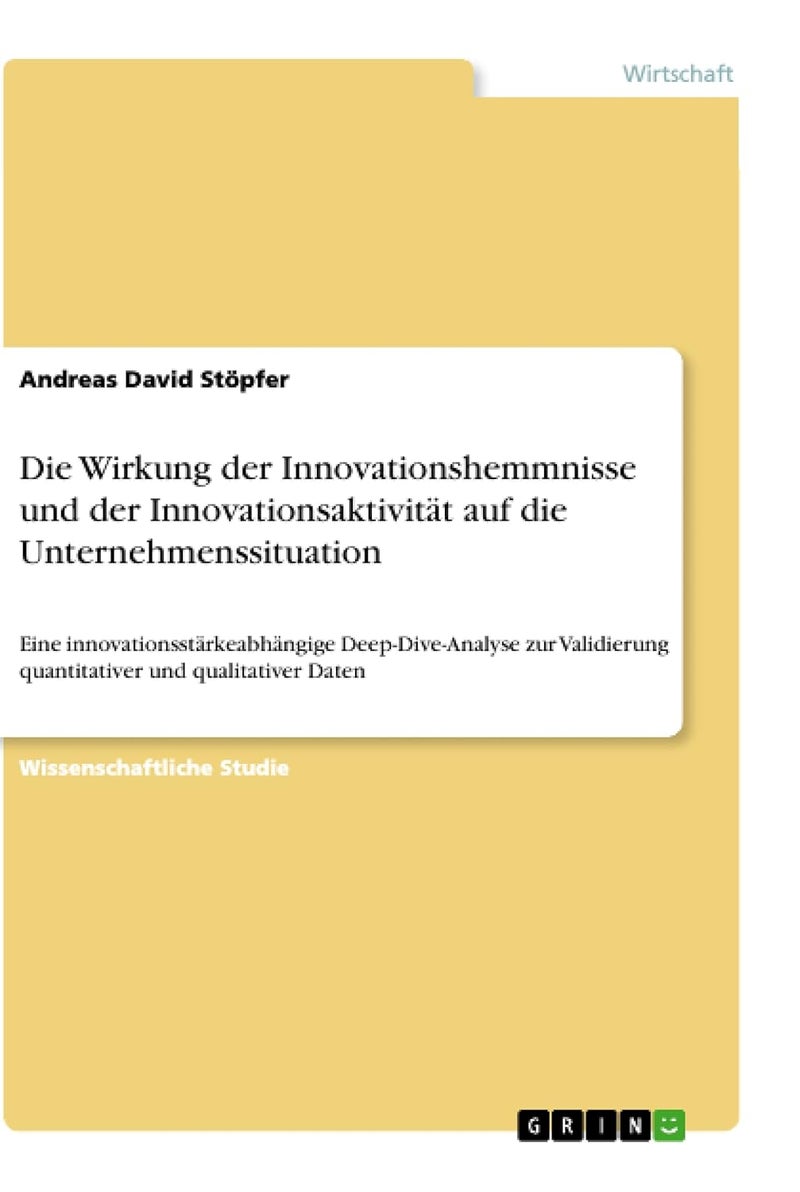 Die Wirkung der Innovationshemmnisse und der Innovationsaktivität auf die Unternehmenssituation: Eine innovationsstärkeabhängige Deep-Dive-Analyse zur Validierung quantitativer und qualitativer Daten