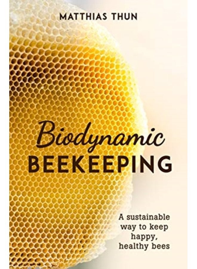 Biodynamic Beekeeping A Sustainable Way to Keep Happy Healthy Bees - Paperback