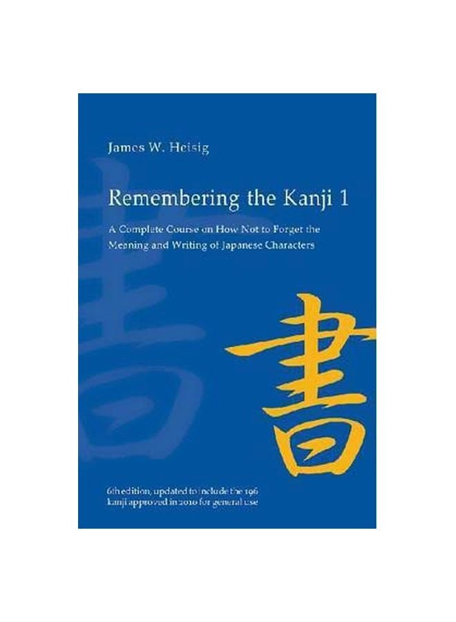 Remembering The Kanji 1: A Complete Course On How Not To Forget The Meaning And Writing Of Japanese Characters