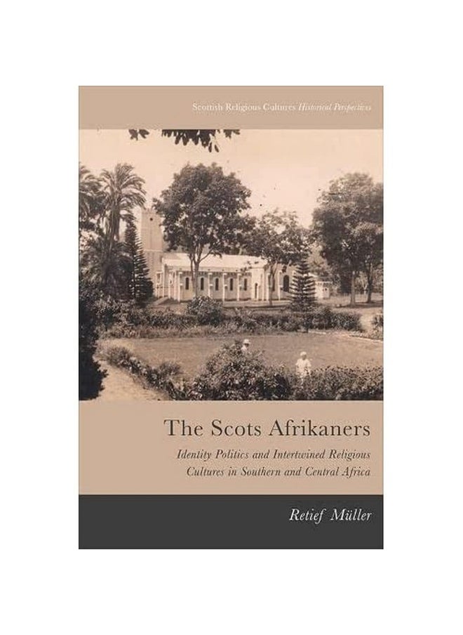 The Scots Afrikaners: Identity Politics and Intertwined Religious Cultures in Southern and Central Africa 