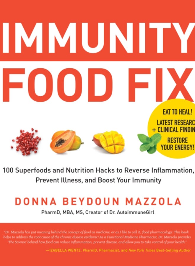 Immunity Food Fix : 100 Superfoods and Nutrition Hacks to Reverse Inflammation, Prevent Illness, and Boost Your Immunity 