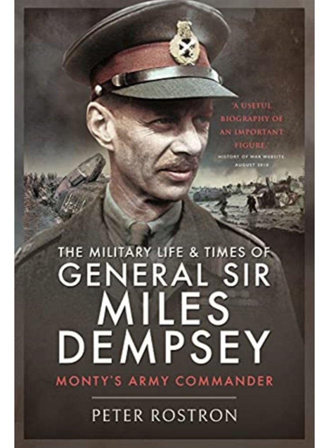 The Military Life and Times of General Sir Miles Dempsey : Monty's Army Commander