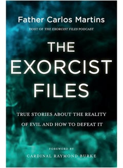 The Exorcist Files: True Stories About the Reality of Evil and How to Defeat It 
