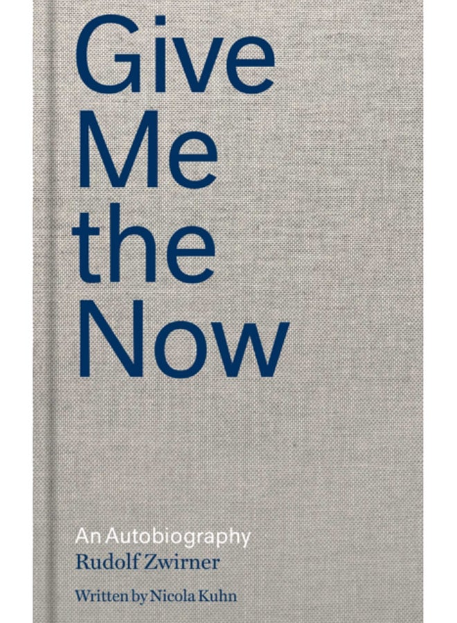 Rudolf Zwirner: Give Me the Now : An Autobiography 