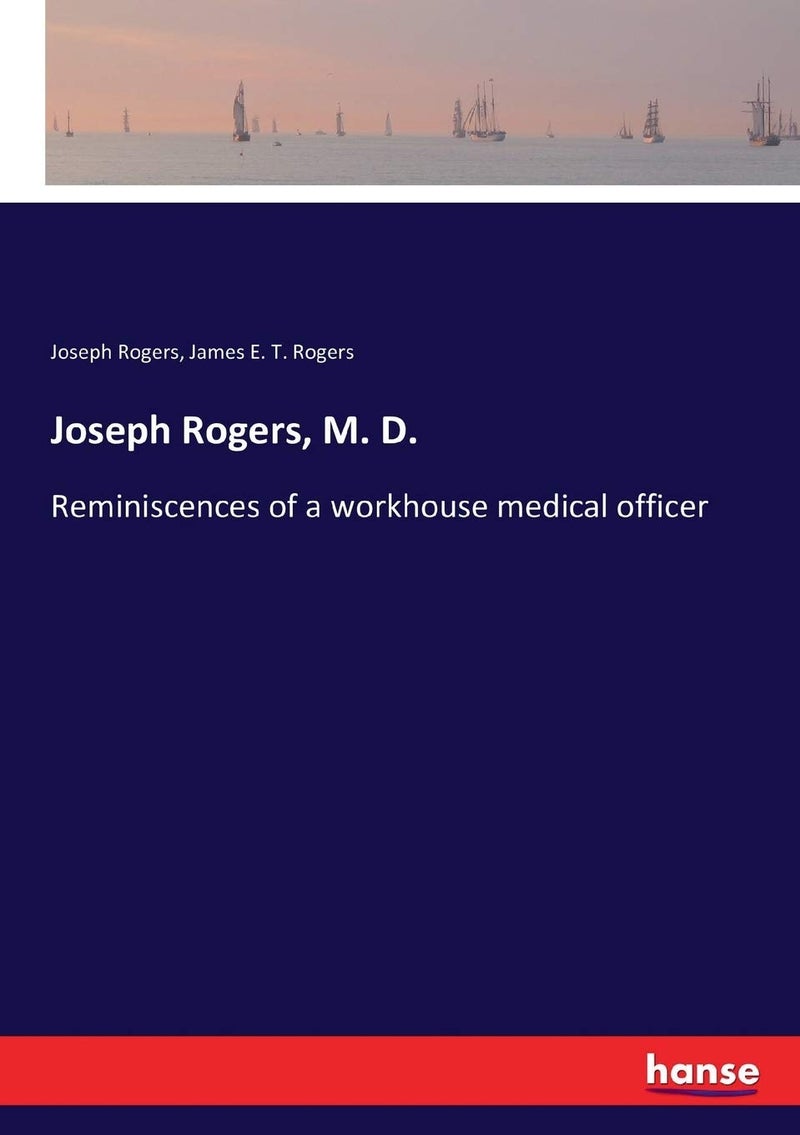 Joseph Rogers, M. D.: Reminiscences of a workhouse medical officer - Image 1