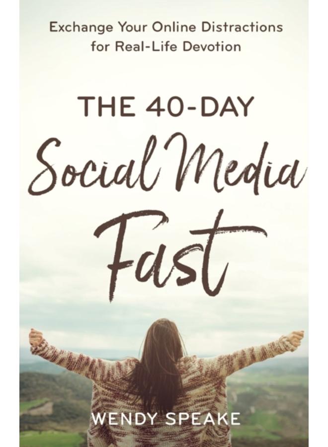 The 40???Day Social Media Fast ??? Exchange Your Online Distractions for Real???Life Devotion