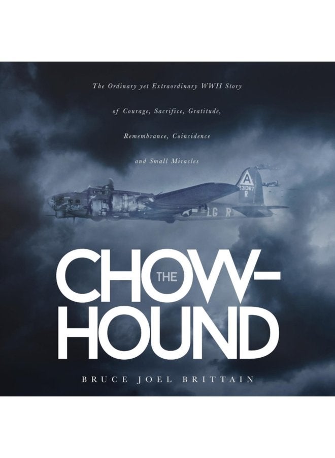 The Chow hound The Ordinary yet Extraordinary WWII Story of Courage Sacrifice Gratitude Remembrance Coincidence and Small Miracles - Paperback