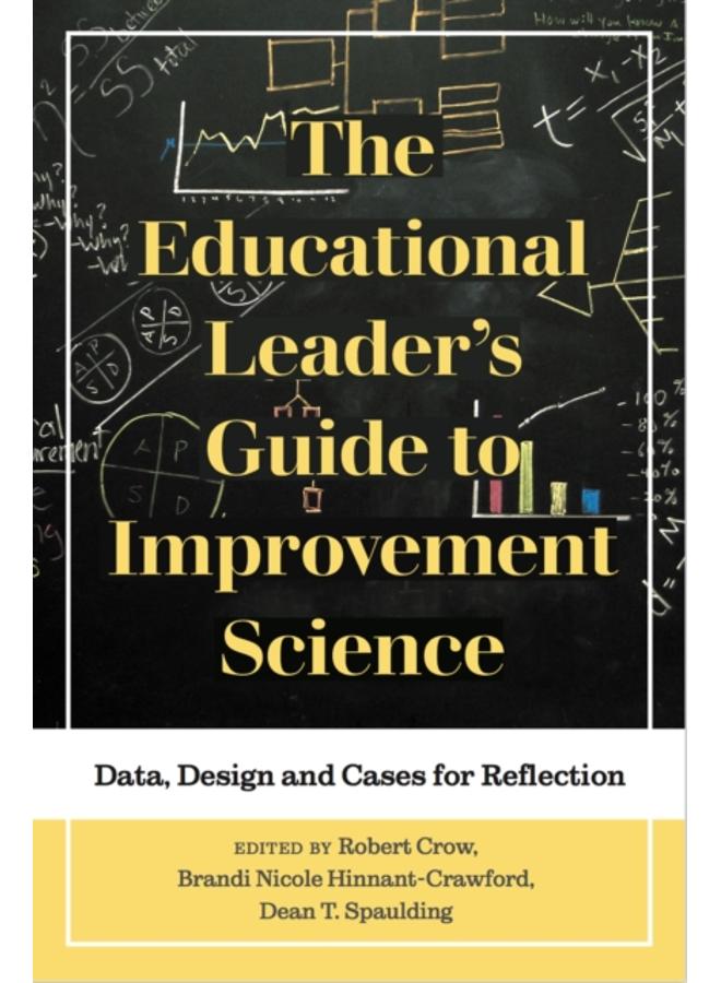 The Educational Leader's Guide to Improvement Science : Data, Design and Cases for Reflection 
