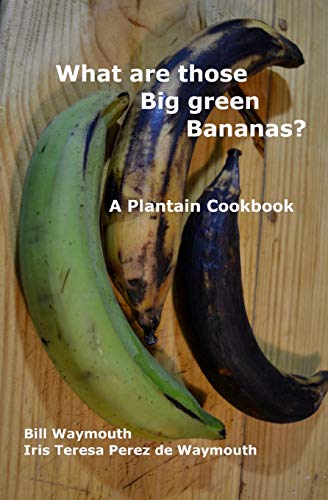 What Are Those Big Green Bananas A Plantain Cookbook 