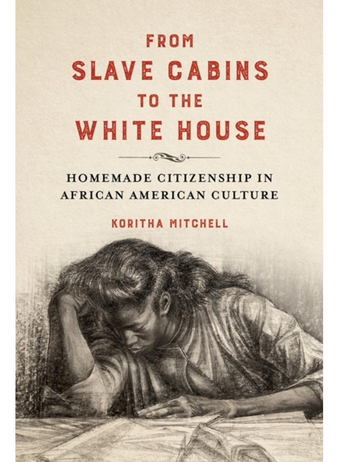 From Slave Cabins to the White House : Homemade Citizenship in African American Culture 
