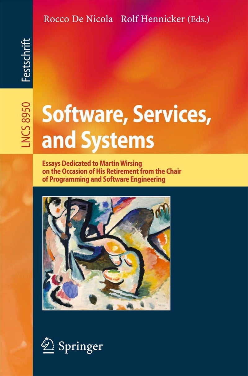 Software, Services, and Systems: Essays Dedicated to Martin Wirsing on the Occasion of His Retirement from the Chair of Programming and Software Engineering 
