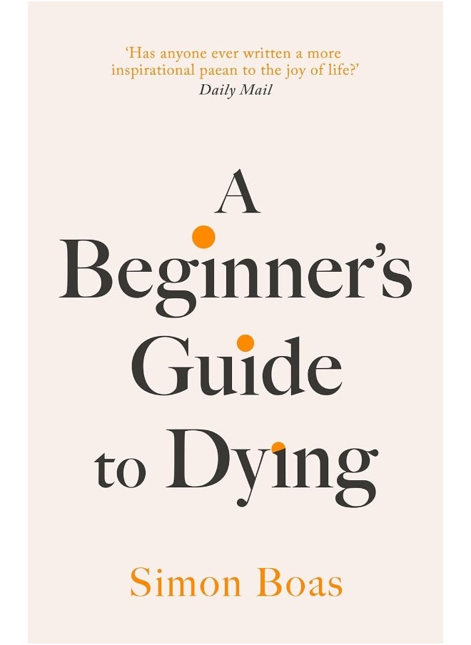 null - A Beginner's Guide to Dying: The Sunday Times Bestseller, 'Has anyone ever written a more inspirational paean to the joy of life?' Daily Mail - Image 1