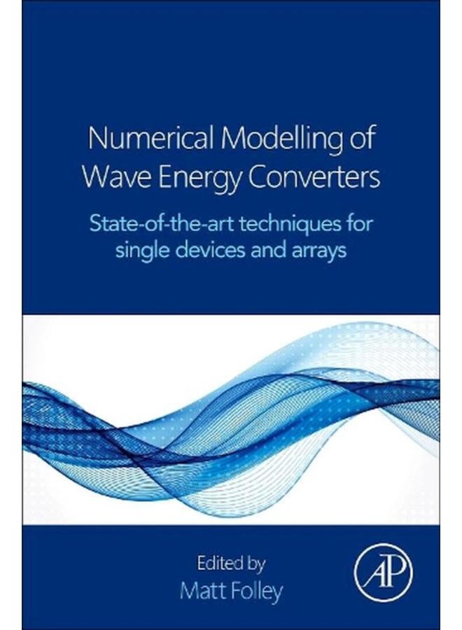 Numerical Modelling of Wave Energy Converters  State-of-the-Art Techniques for Single Devices and Arrays  Ed   1