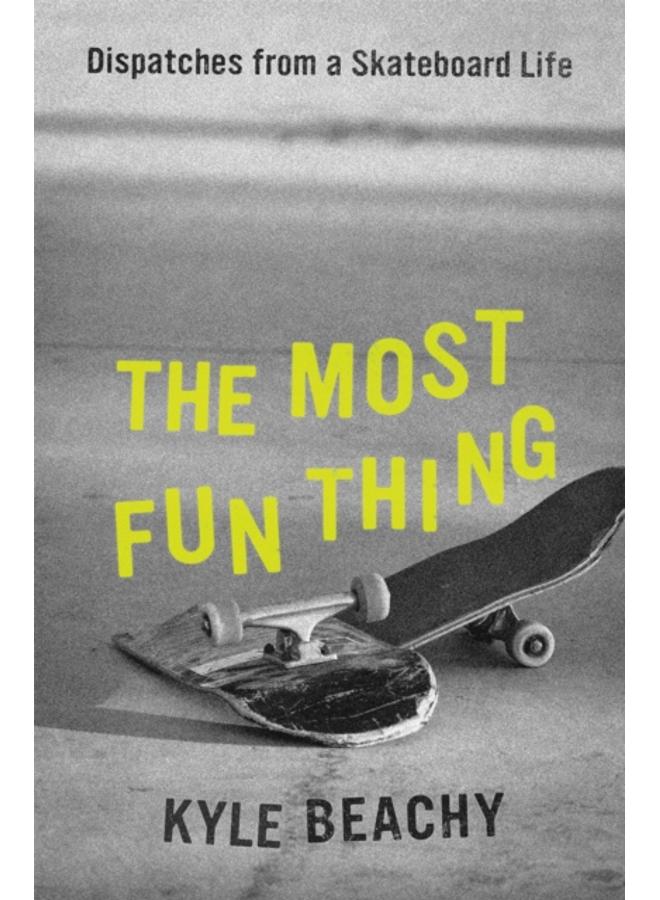 The Most Fun Thing : Dispatches from a Skateboard Life 